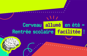 Cerveau allumé en été = rentrée scolaire facilitée!