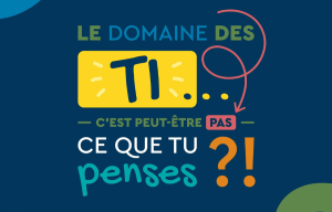 Le domaine des TI… c’est peut-être pas ce que tu penses?!